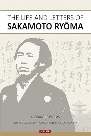 The Life and Letters of Sakamoto Ryoma by Alexandre Pappas